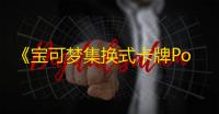 《宝可梦集换式卡牌Pocket》	：收集全部卡牌需要多久？